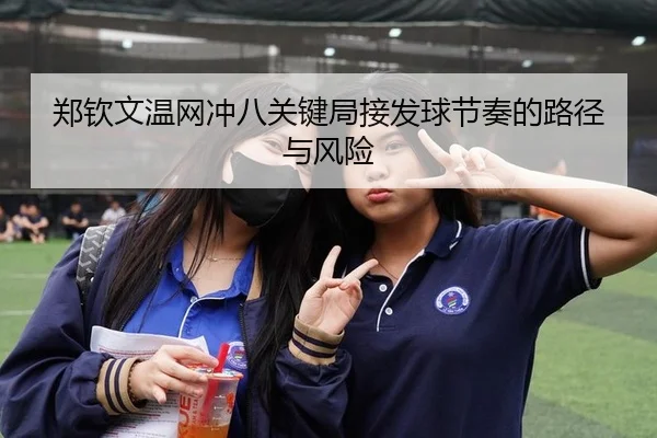 郑钦文温网冲八关键局接发球节奏的路径与风险 | PG